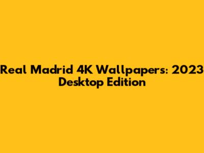 Real Madrid 4K Wallpapers: 2023 Desktop Edition