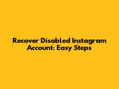 Recover Disabled Instagram Account: Easy Steps