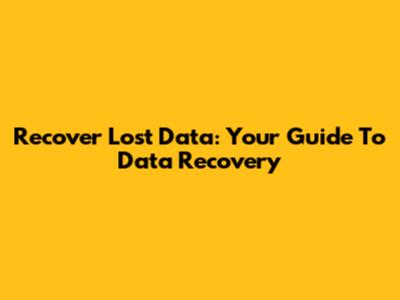 Recover Lost Data: Your Guide To Data Recovery