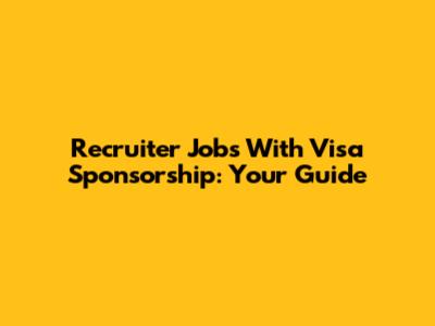 Recruiter Jobs With Visa Sponsorship: Your Guide