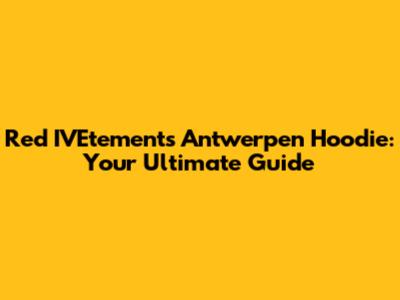 Red IVEtements Antwerpen Hoodie: Your Ultimate Guide