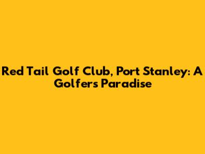 Red Tail Golf Club, Port Stanley: A Golfer's Paradise