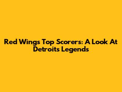 Red Wings' Top Scorers: A Look At Detroit's Legends