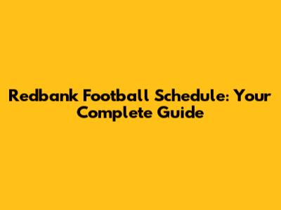 Redbank Football Schedule: Your Complete Guide