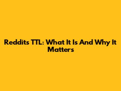 Reddit's TTL: What It Is And Why It Matters