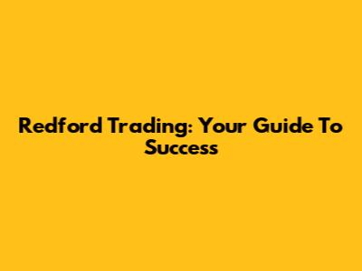 Redford Trading: Your Guide To Success