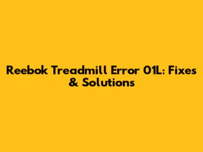 Reebok Treadmill Error 01L: Fixes & Solutions