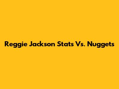 Reggie Jackson Stats Vs. Nuggets