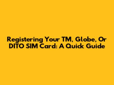 Registering Your TM, Globe, Or DITO SIM Card: A Quick Guide