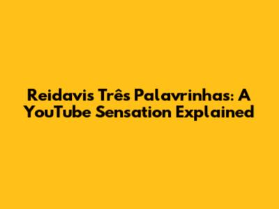 Reidavi's 'Três Palavrinhas': A YouTube Sensation Explained