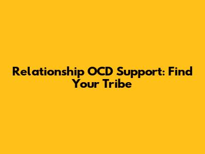 Relationship OCD Support: Find Your Tribe
