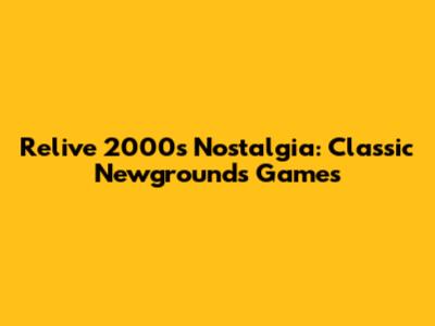 Relive 2000s Nostalgia: Classic Newgrounds Games