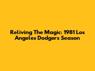 Reliving The Magic: 1981 Los Angeles Dodgers Season