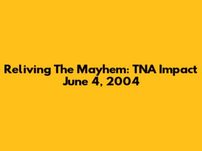 Reliving The Mayhem: TNA Impact June 4, 2004