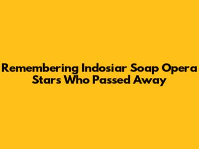 Remembering Indosiar Soap Opera Stars Who Passed Away