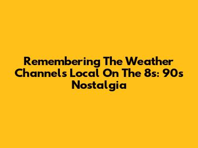 Remembering The Weather Channel's Local On The 8s: 90s Nostalgia