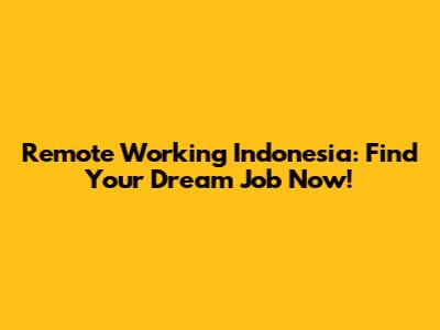 Remote Working Indonesia: Find Your Dream Job Now!
