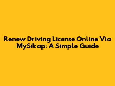 Renew Driving License Online Via MySikap: A Simple Guide
