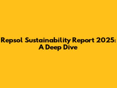 Repsol Sustainability Report 2025: A Deep Dive