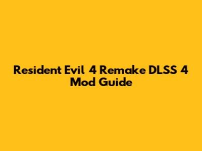 Resident Evil 4 Remake DLSS 4 Mod Guide