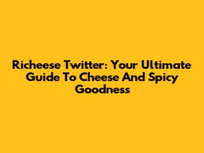 Richeese Twitter: Your Ultimate Guide To Cheese And Spicy Goodness