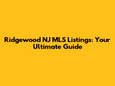 Ridgewood NJ MLS Listings: Your Ultimate Guide
