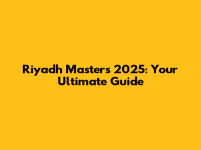 Riyadh Masters 2025: Your Ultimate Guide
