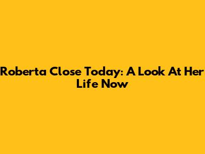 Roberta Close Today: A Look At Her Life Now