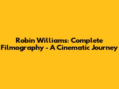 Robin Williams: Complete Filmography - A Cinematic Journey