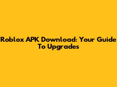 Roblox APK Download: Your Guide To Upgrades