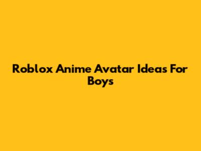 Roblox Anime Avatar Ideas For Boys