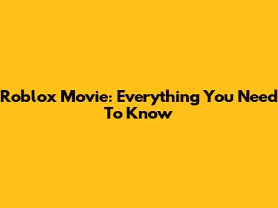 Roblox Movie: Everything You Need To Know