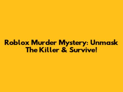 Roblox Murder Mystery: Unmask The Killer & Survive!