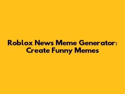 Roblox News Meme Generator: Create Funny Memes