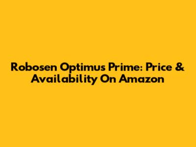 Robosen Optimus Prime: Price & Availability On Amazon