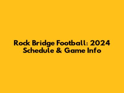 Rock Bridge Football: 2024 Schedule & Game Info