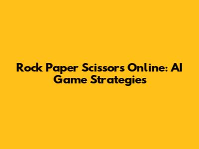 Rock Paper Scissors Online: AI Game Strategies