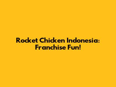Rocket Chicken Indonesia: Franchise Fun!