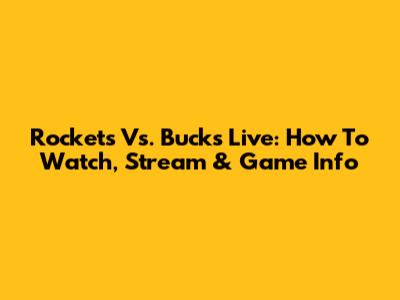 Rockets Vs. Bucks Live: How To Watch, Stream & Game Info