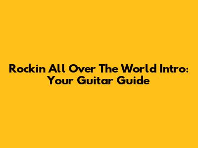 Rockin' All Over The World Intro: Your Guitar Guide