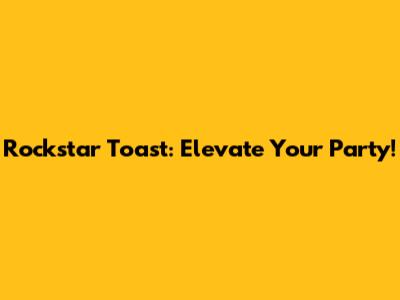Rockstar Toast: Elevate Your Party!