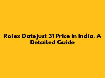 Rolex Datejust 31 Price In India: A Detailed Guide