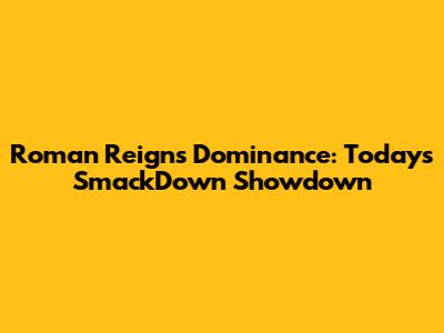 Roman Reigns' Dominance: Today's SmackDown Showdown