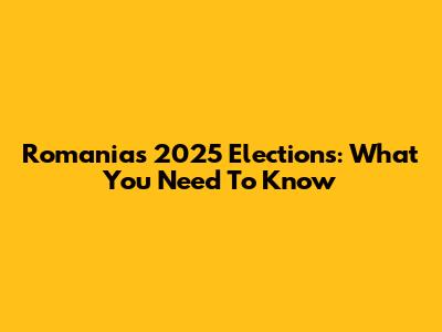 Romania's 2025 Elections: What You Need To Know