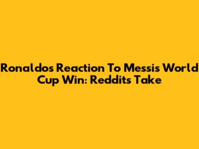 Ronaldo's Reaction To Messi's World Cup Win: Reddit's Take