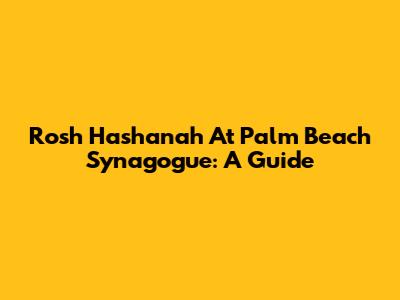Rosh Hashanah At Palm Beach Synagogue: A Guide