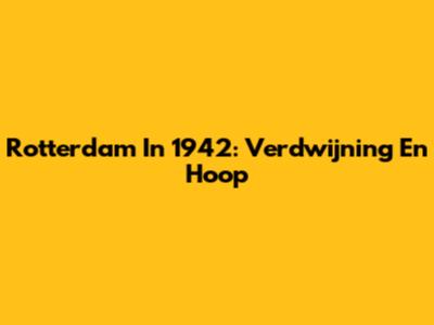 Rotterdam In 1942: Verdwijning En Hoop