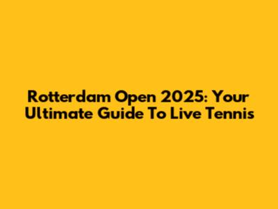 Rotterdam Open 2025: Your Ultimate Guide To Live Tennis