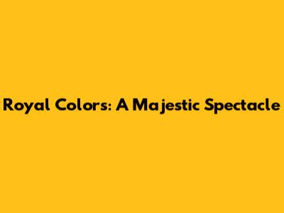Royal Colors: A Majestic Spectacle