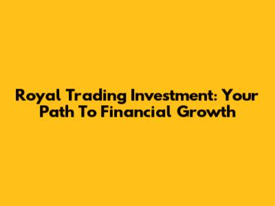 Royal Trading Investment: Your Path To Financial Growth